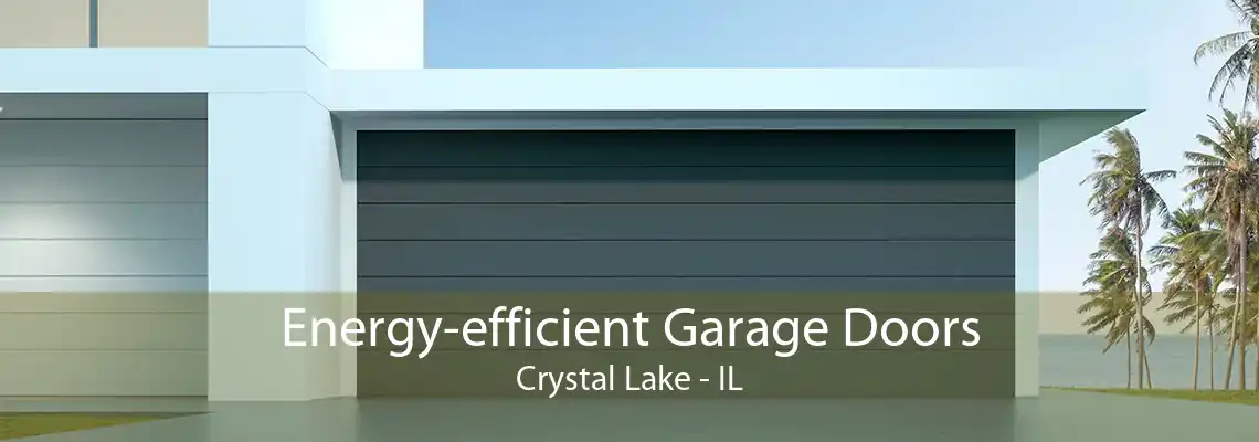 Energy-efficient Garage Doors Crystal Lake - IL